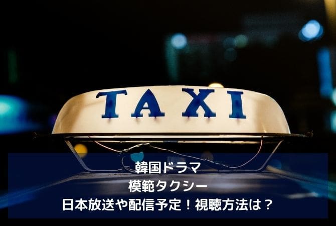 韓国ドラマ｜模範タクシーの日本放送や配信予定！視聴方法は？